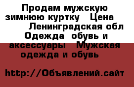 Продам мужскую зимнюю куртку › Цена ­ 4 000 - Ленинградская обл. Одежда, обувь и аксессуары » Мужская одежда и обувь   